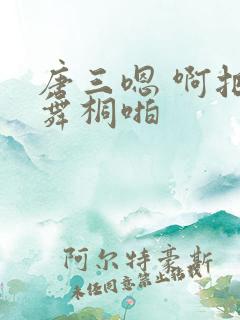 唐三嗯 啊把唐舞桐啪