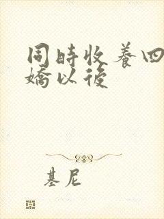 同时收养四个病娇以后