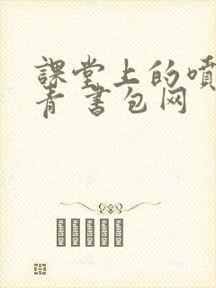 课堂上的喷射婉青 书包网