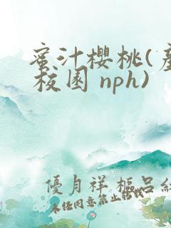 蜜汁樱桃(产奶 校园 nph)