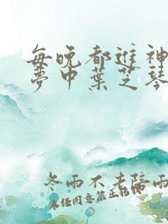 每晚都进神们的梦中叶芝琴肖亦轩