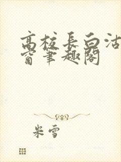 高校长白沽无弹窗笔趣阁