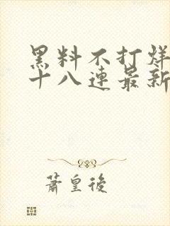 黑料不打烊肾虚十八连最新人口