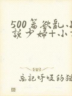 500篇欲乱小说少妇+小说