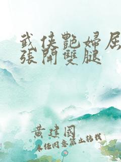 武侠艳妇屈辱的张开双腿