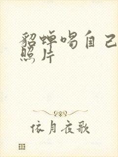 貂蝉喝自己乳液照片