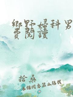 乡野妇科男医免费阅读