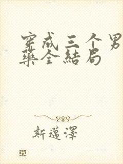 穿成三个男配解药全结局