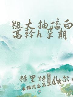 粗大抽搐白浊h高干h孕期