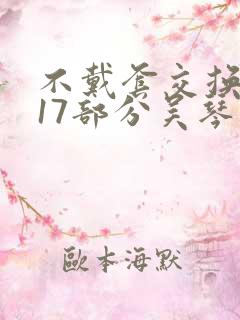 不戴套交换系列17部分吴琴
