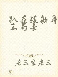 趴在张敏身上的王局长