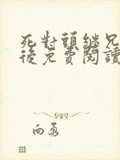 死对头继兄登基后免费阅读小说