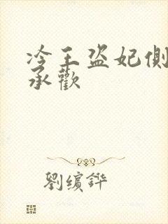 冷王盗妃侧妃不承欢