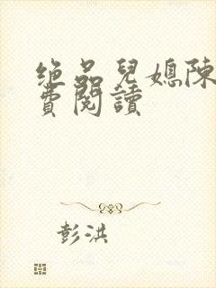 绝品儿媳陈婷免费阅读