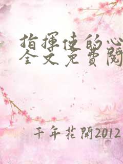 指挥使的心尖宠全文免费阅读