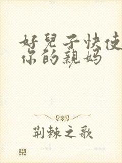 好儿子快使劲插你的亲妈