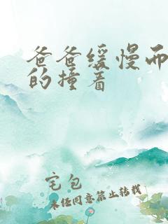 爸爸缓慢而有力的撞着