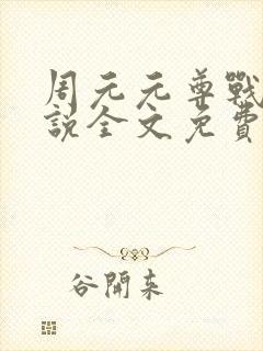 周元元尊战神小说全文免费