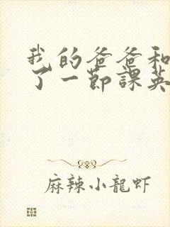 我的爸爸和我C了一节课英语