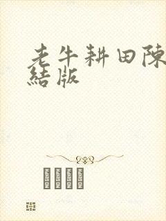 老牛耕田陈雪完结版