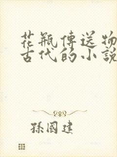 花瓶传送物资到古代的小说
