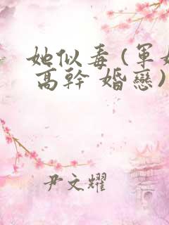 她似毒 (军婚 高干 婚恋)未删减