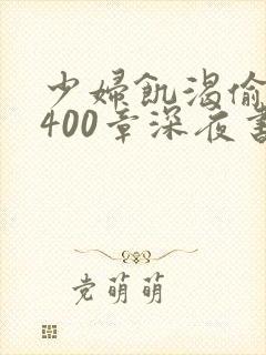 少妇饥渴偷公乱400章深夜书屋