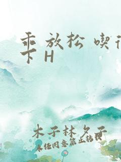 乖 放松 吃得下 H