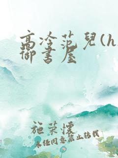 高冷范儿(h)御书屋