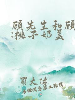 顾先生和顾太太:桃子奶盖