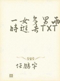 一女多男两根同时进去TXT