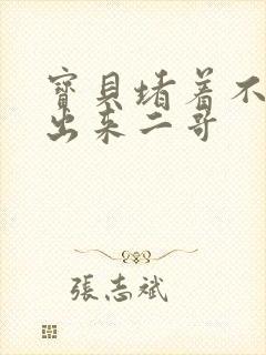 宝贝堵着不许流出来二哥