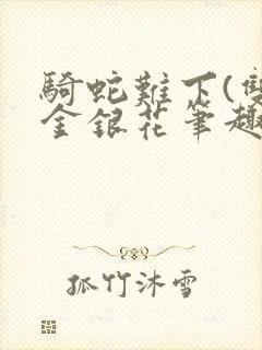 骑蛇难下(双)金银花笔趣阁