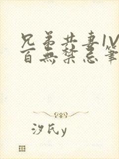 兄弟共妻1V2百无禁忌笔趣阁