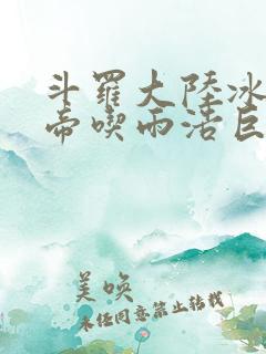 斗罗大陆冰雪二帝吃雨浩巨龙