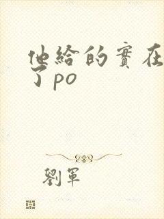 他给的实在太多了po