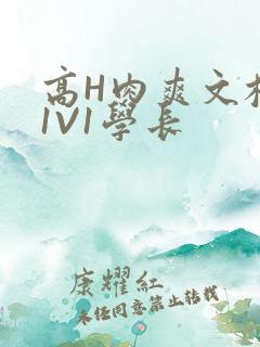 高H肉爽文校园1V1学长