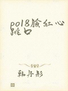 po18脸红心跳口