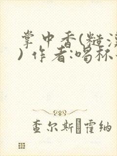 掌中香(糙汉 ) 作者:喝杯奶茶