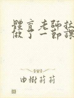 体育老师拉着我做了一节课作文