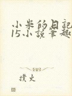 小米的日记1一15小说笔趣阁