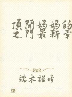 顶开妈妈的生命之门最新章节