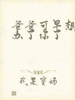 爸爸可早想在这办了你了