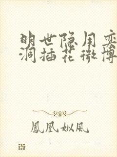 明世隐用奕星小洞插花微博