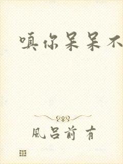 嗔你呆呆不解意