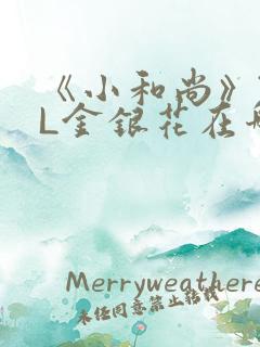 《小和尚》TXL金银花在哪里看