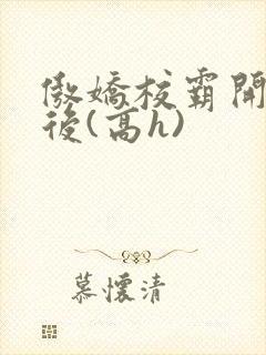 傲娇校霸开荤以后(高h)