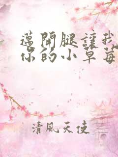 迈开腿让我看看你的小草莓