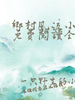 乡村风流小神医免费阅读全文