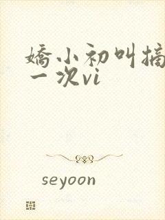 娇小初叫摘花第一次vi